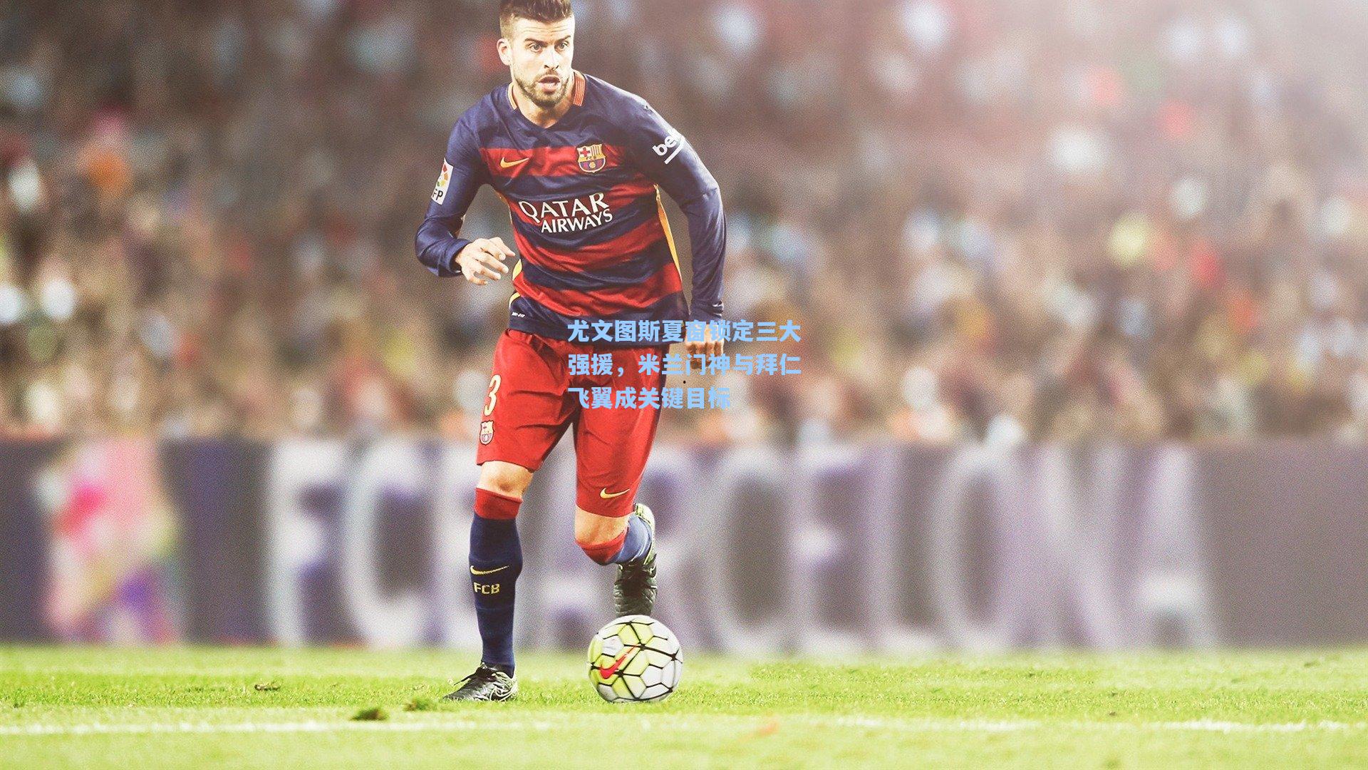 尤文图斯夏窗锁定三大强援,米兰门神与拜仁飞翼成关键目标