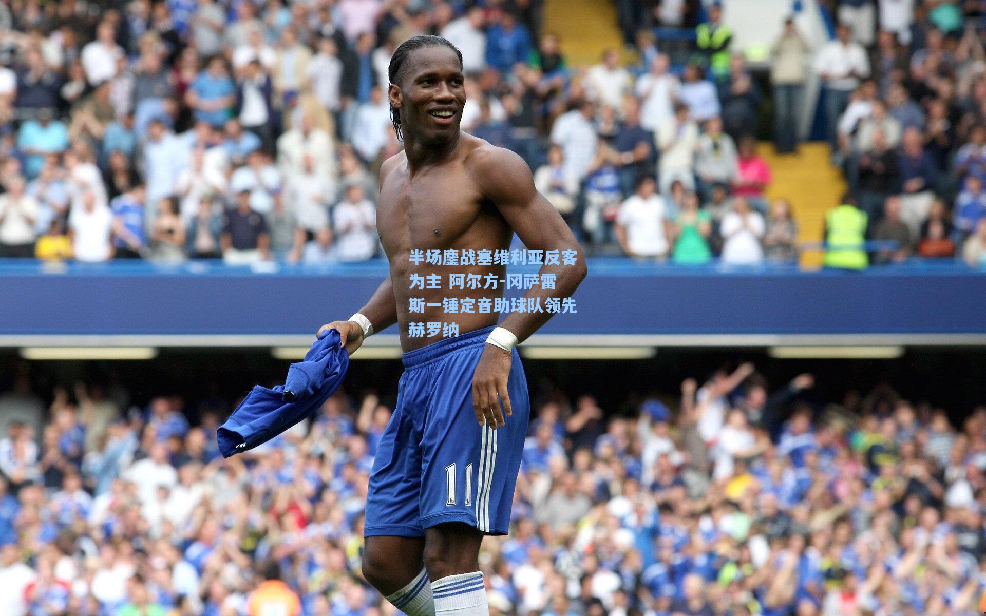 半场鏖战塞维利亚反客为主 阿尔方-冈萨雷斯一锤定音助球队领先赫罗纳