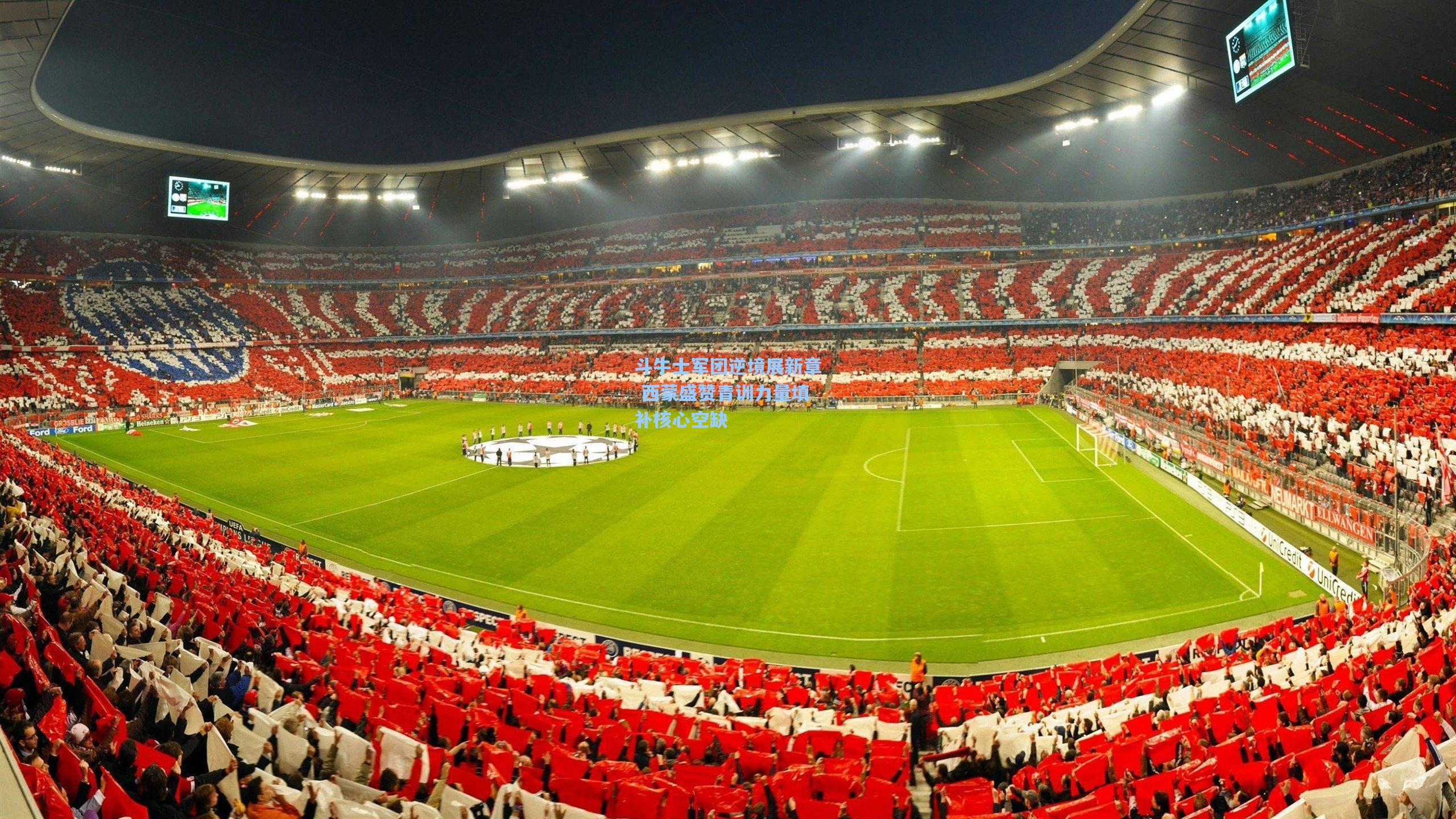 斗牛士军团逆境展新章 西蒙盛赞青训力量填补核心空缺