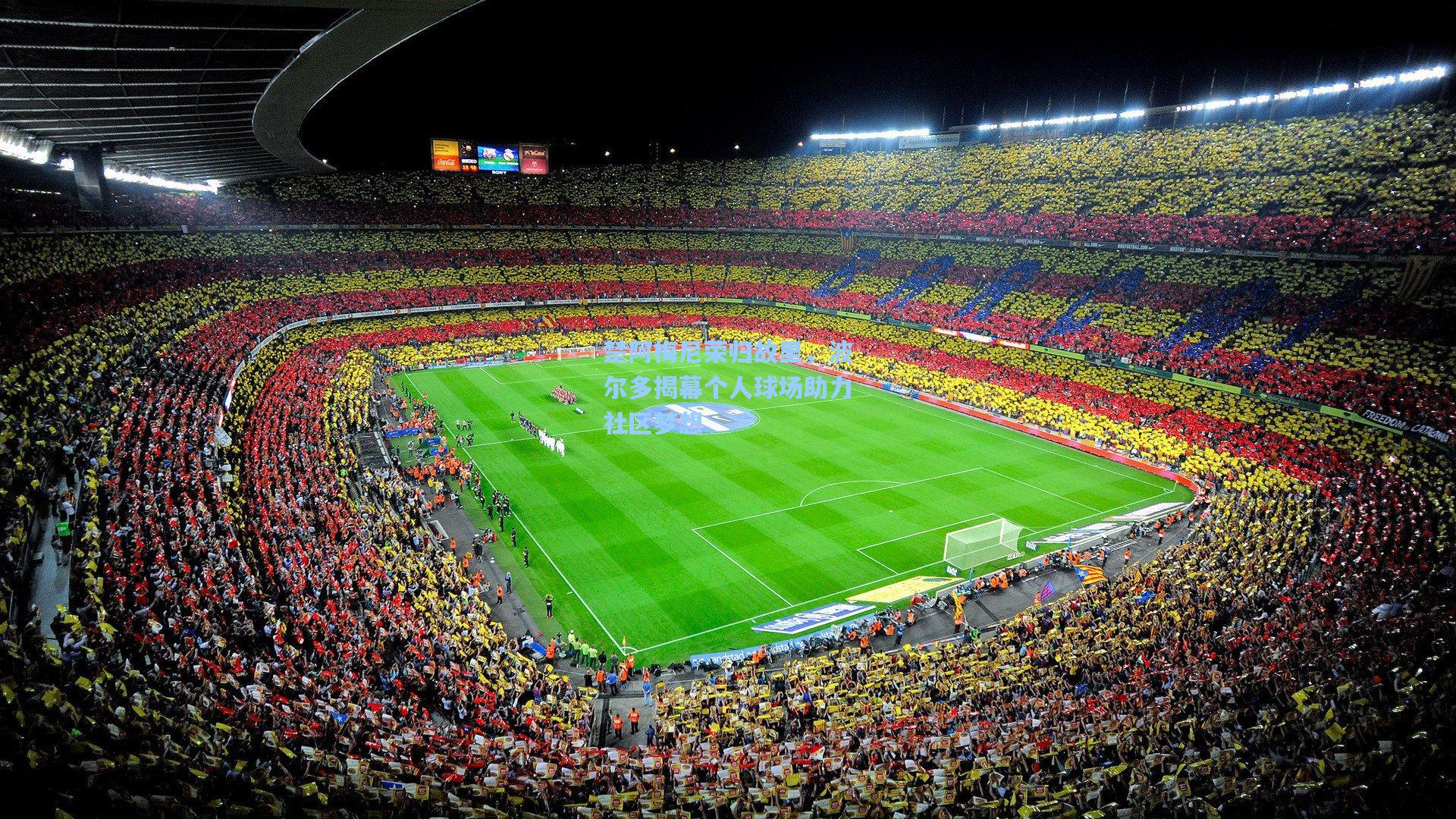 楚阿梅尼荣归故里，波尔多揭幕个人球场助力社区梦想