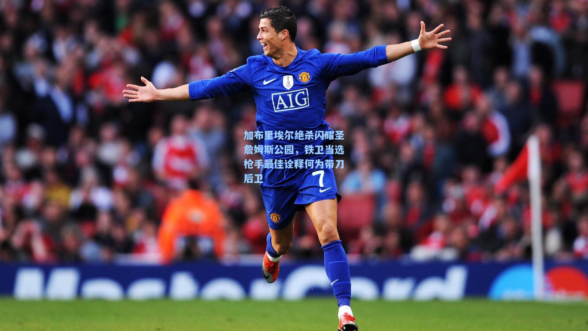 加布里埃尔绝杀闪耀圣詹姆斯公园，铁卫当选枪手最佳诠释何为带刀后卫