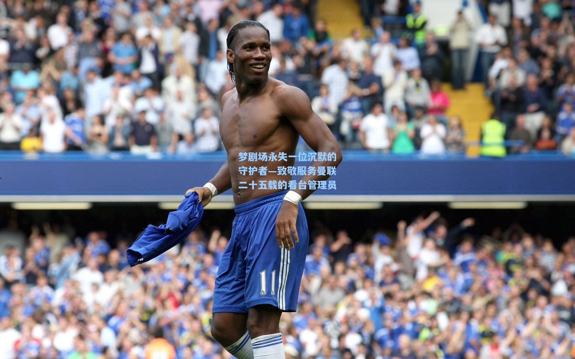 梦剧场永失一位沉默的守护者—致敬服务曼联二十五载的看台管理员
