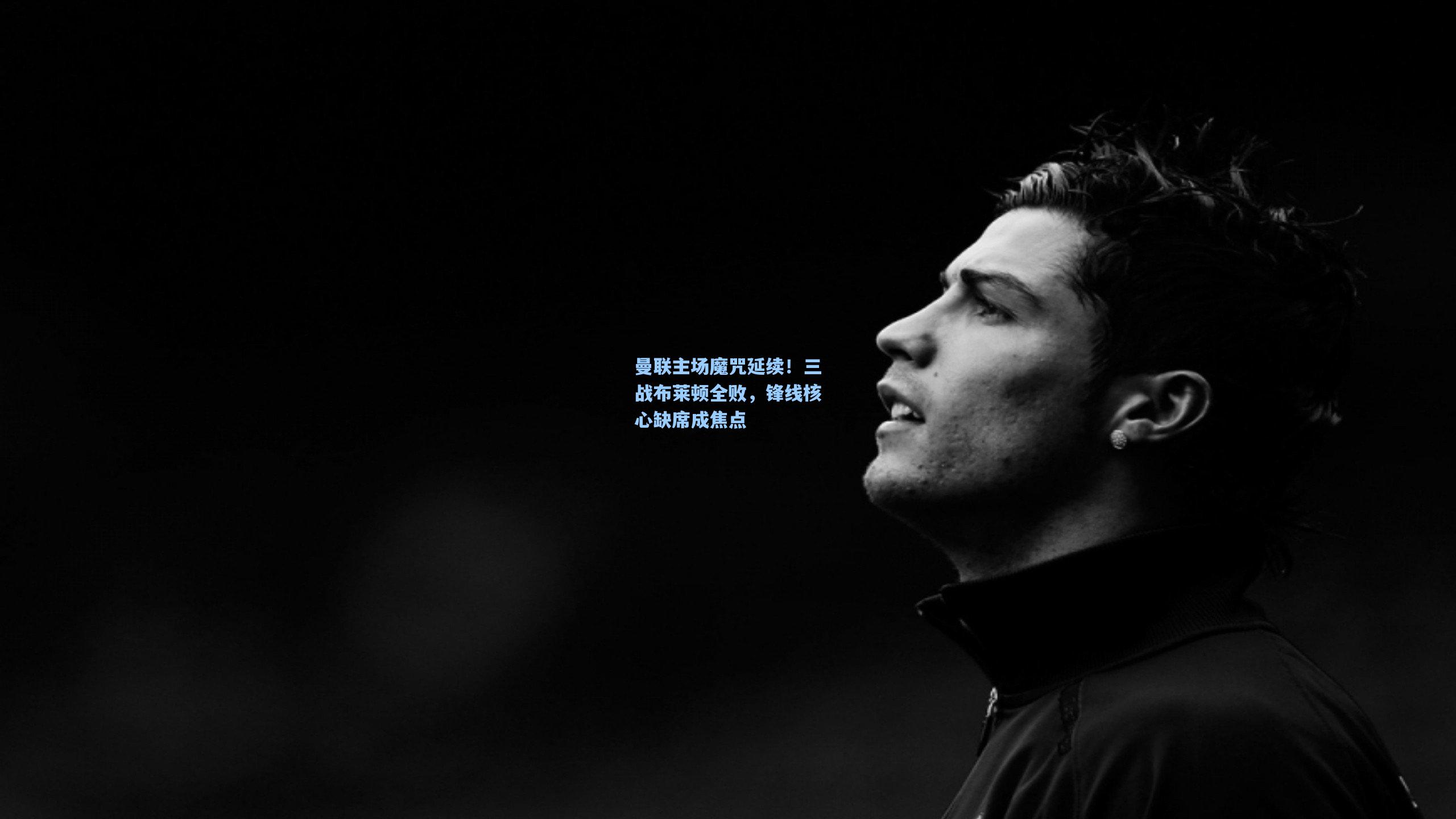 曼联主场魔咒延续!三战布莱顿全败,锋线核心缺席成焦点