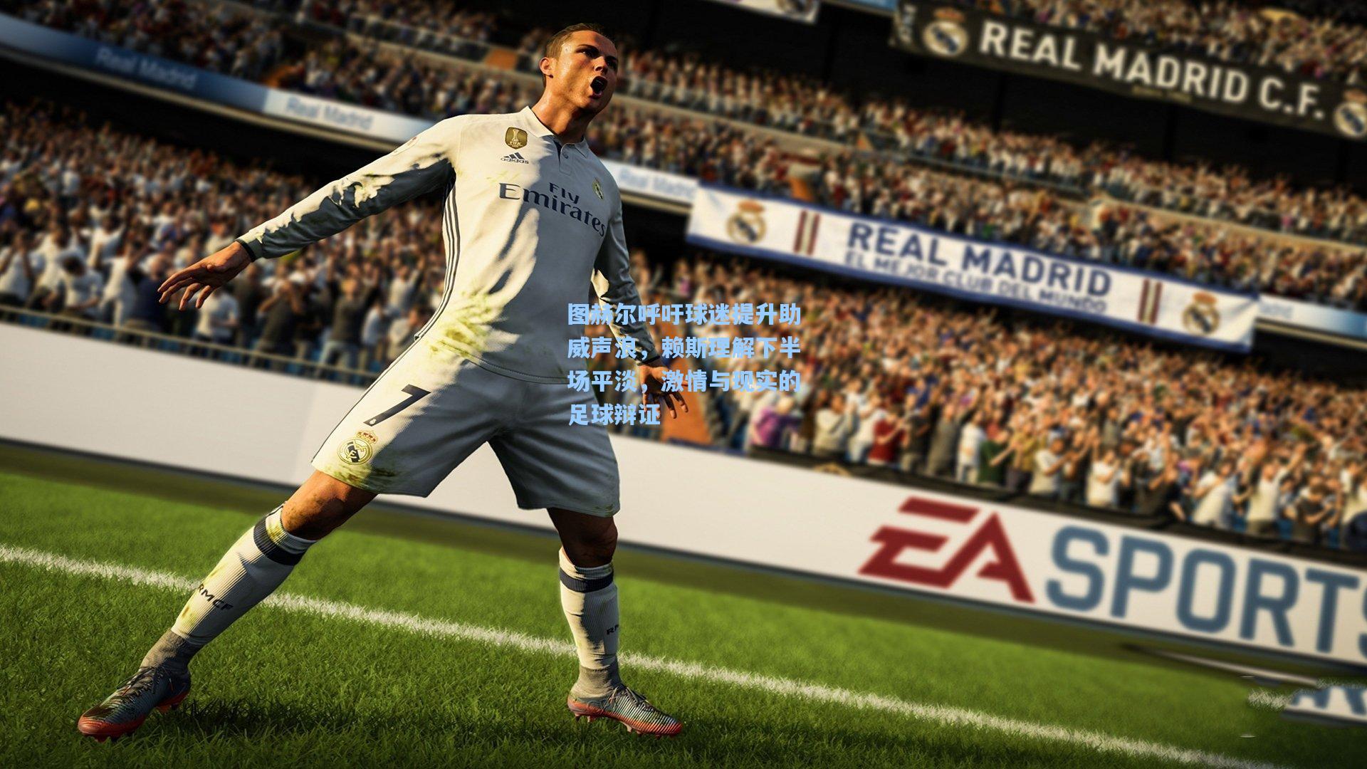 图赫尔呼吁球迷提升助威声浪,赖斯理解下半场平淡,激情与现实的足球辩证