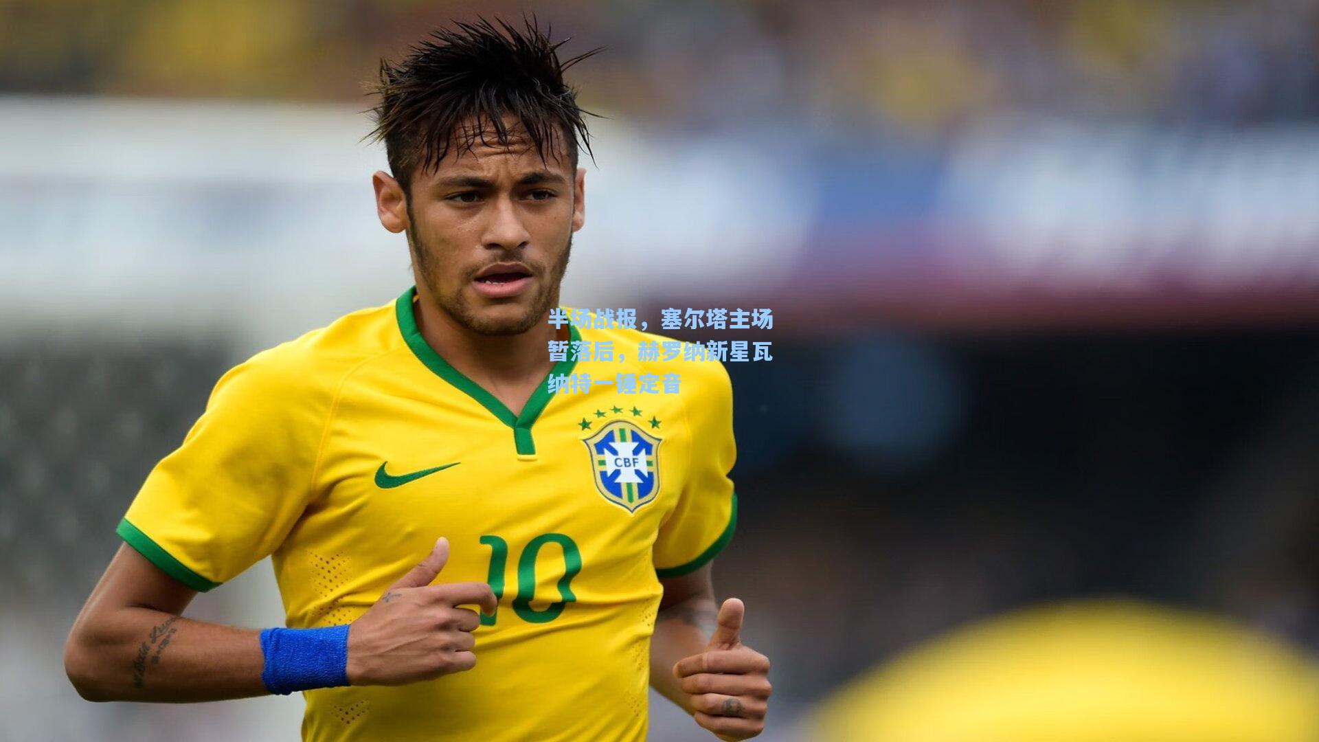 半场战报，塞尔塔主场暂落后，赫罗纳新星瓦纳特一锤定音